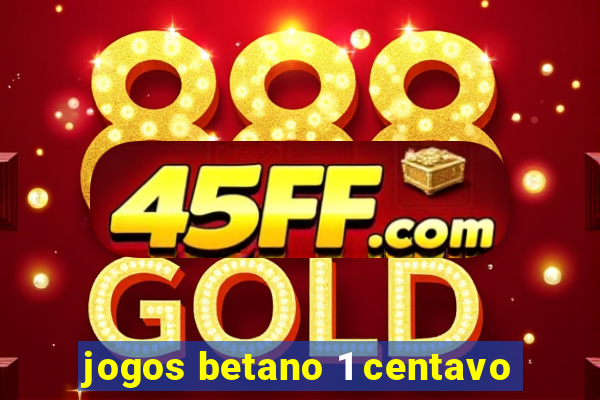 jogos betano 1 centavo